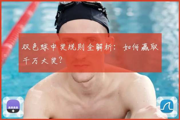 双色球中奖规则全解析:如何赢取千万大奖?